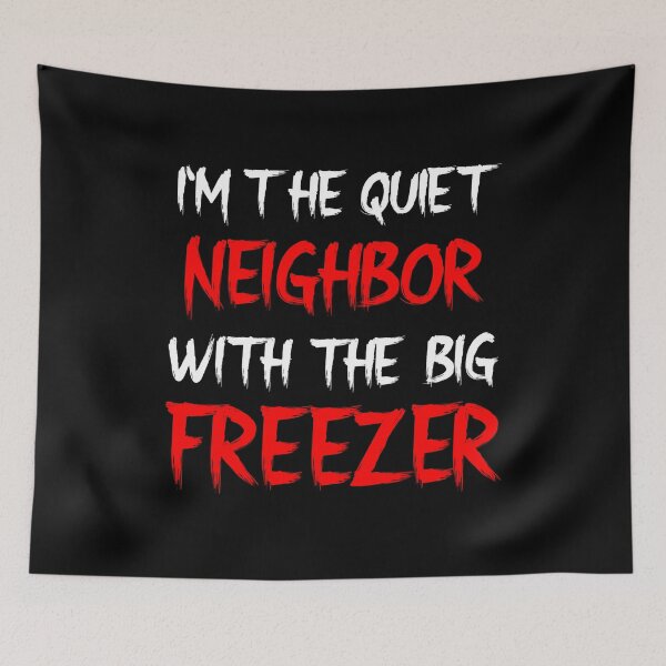 Item preview, I'm The Quiet Neighbor With The Big Freezer  designed and sold by MyFreakyWorld.