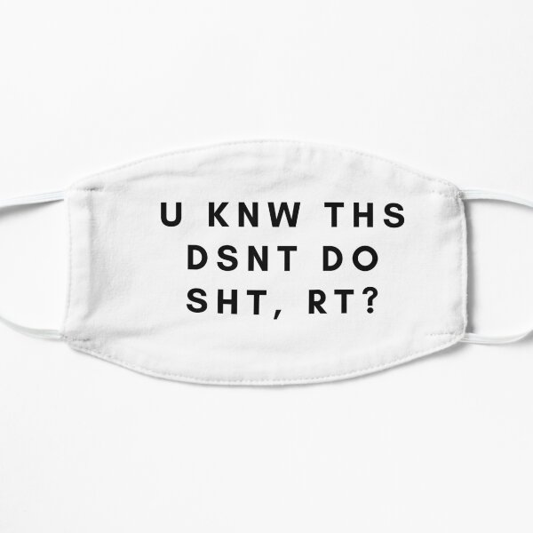 U KNW THS DSNT DO SHT, RT? Flat Mask