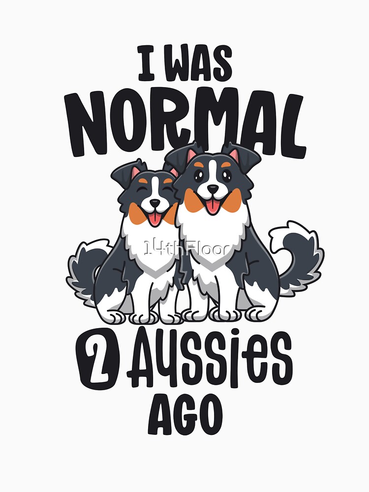 I Was Normal 2 Aussies Ago Australian Shepherd Mom Gifts by 14thFloor