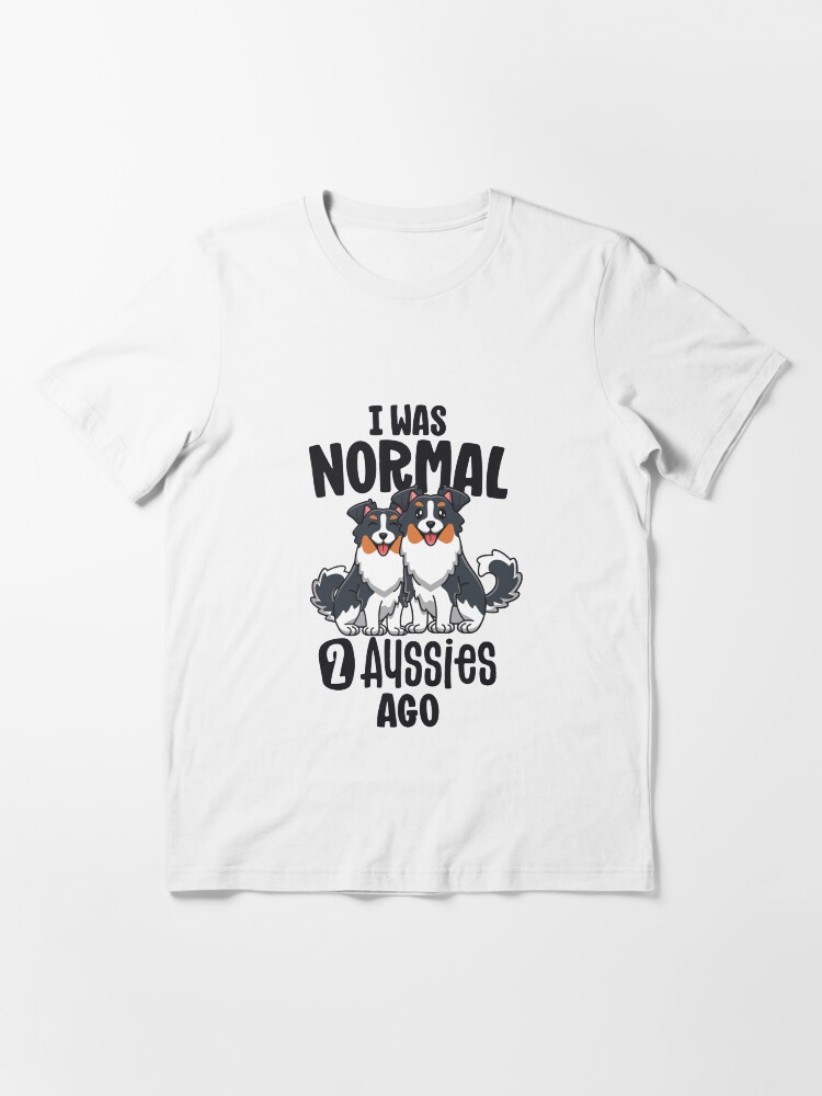 Alternate view of I Was Normal 2 Aussies Ago Australian Shepherd Mom Gifts Essential T-Shirt