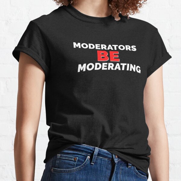 T Shirts Moderator Redbubble