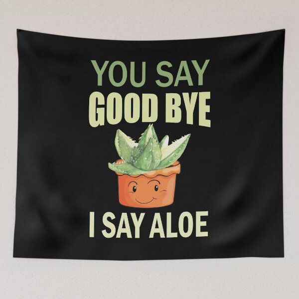 Item preview, You Say Goodbye I Say Aloe Funny Quote designed and sold by HLHStudio.