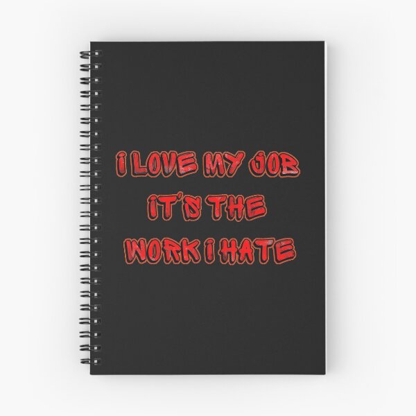 Item preview, I Love My Job It's The Work I Hate designed and sold by StephenMollie.