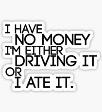 I Have No Money I'm Either Driving It Or I Ate It Sticker
