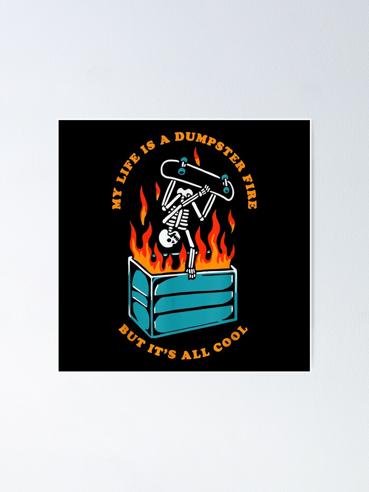 My Life Is A Dumpster Fire But It S All Cool Poster By Leuschkeangeli Redbubble - roblox dumpster texture