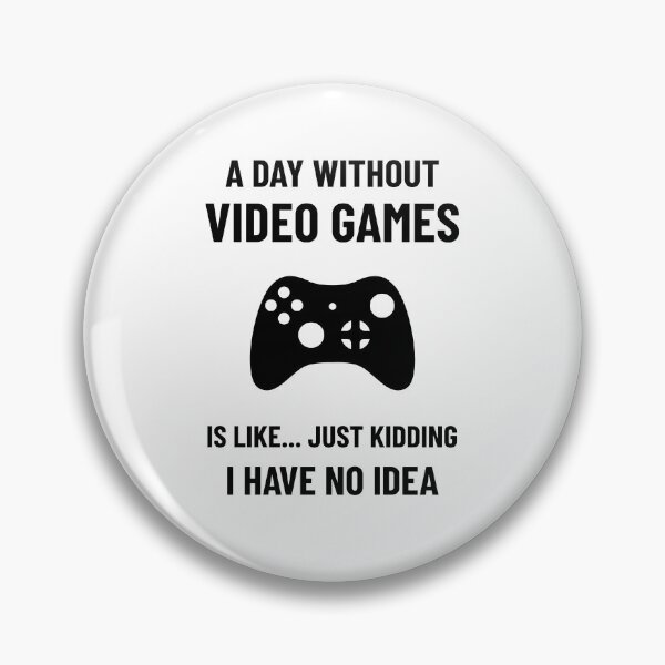 Item preview, A Day Without Video Games Is Like... Just Kidding I Have No Idea designed and sold by liftdesign.