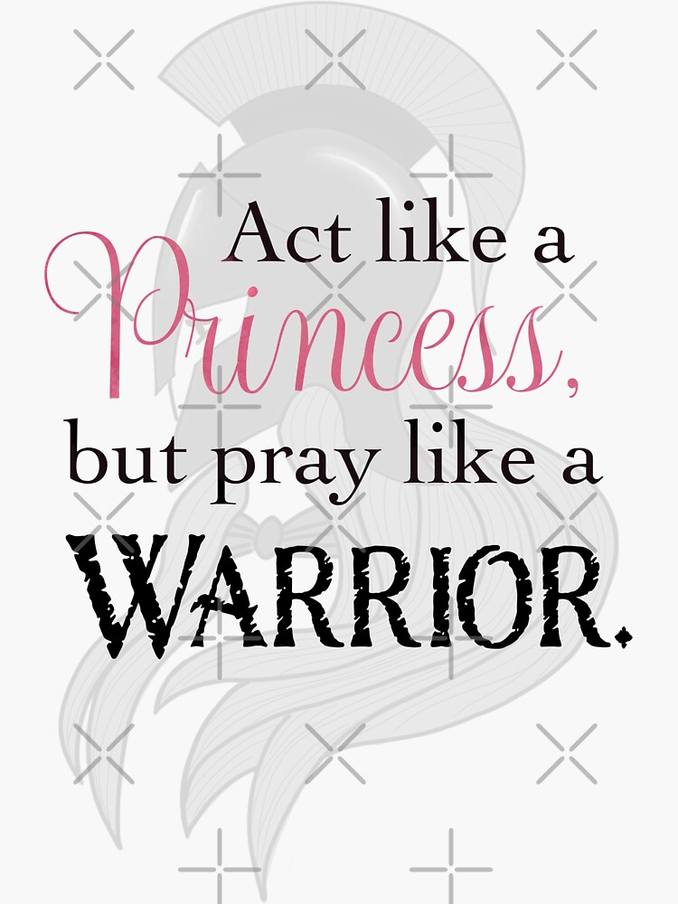 Act Like a Princess, Pray Like a Warrior by FruitfullyC