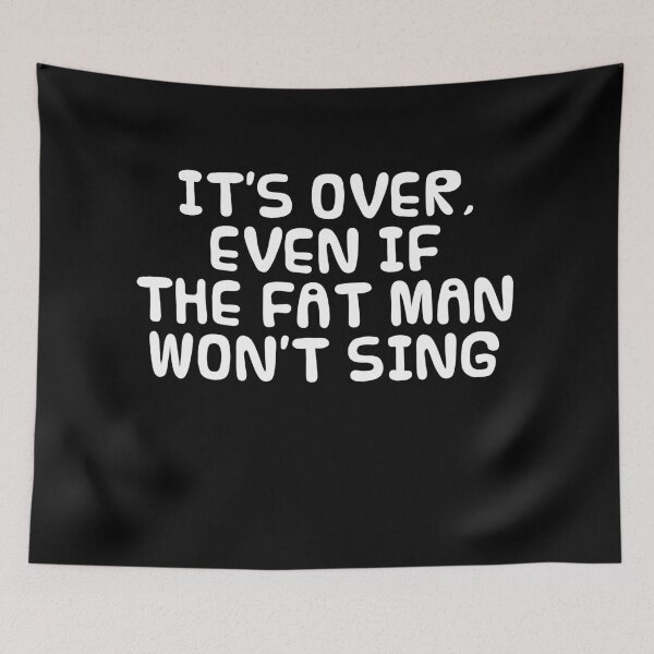 Item preview, IT'S OVER, EVEN IF THE FAT MAN WON'T SING designed and sold by ShirtzTonight.