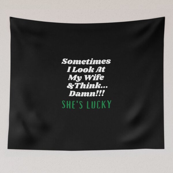 Item preview, Sometimes I Look At My Wife And Think Damn She's Lucky designed and sold by Hey-Nice-Shirt.