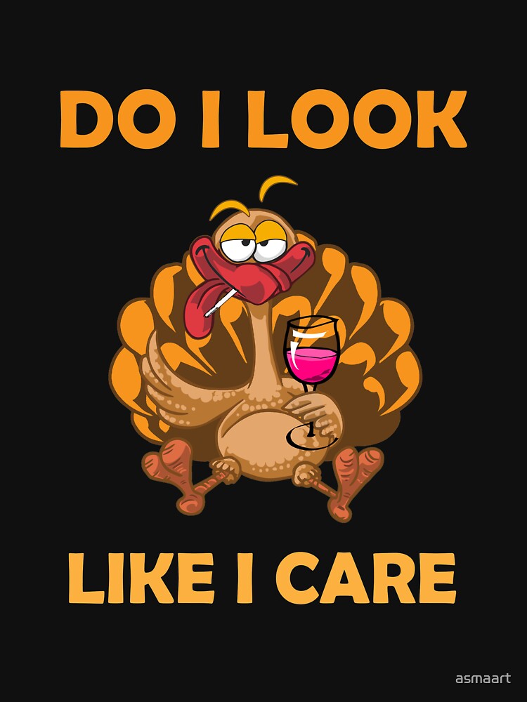funny drunk turkey thanksgiving "DO I LOOK LIKE I CARE" by asmaart