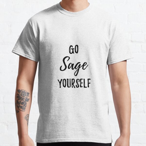 Go Sage Yourself T-Shirts for Sale