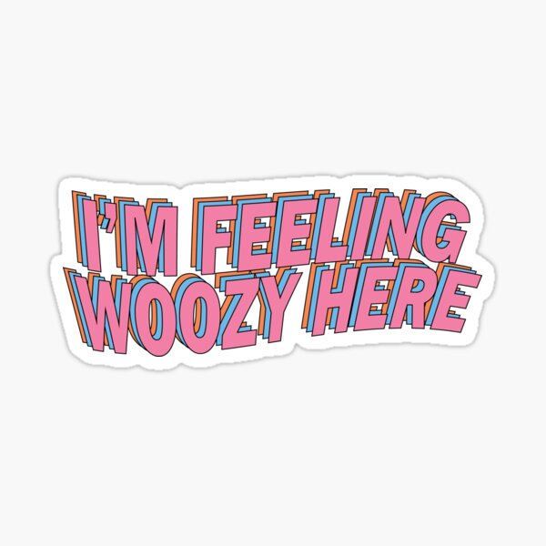 I'm Feeling Woozy Here Sticker