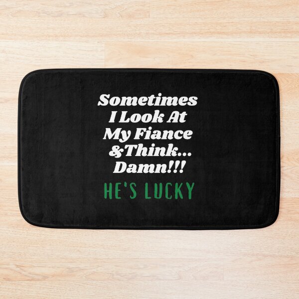 Item preview, Sometimes I Look At My Fiance And Think Damn he's Lucky designed and sold by Hey-Nice-Shirt.