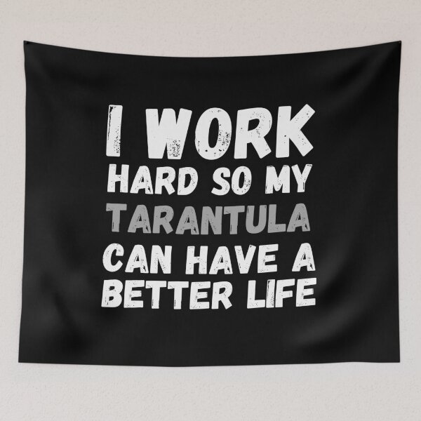 Item preview, I Work Hard So My Tarantula Can Have A Better Life designed and sold by m95sim.