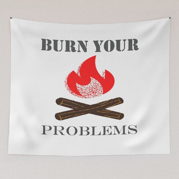 Item preview, Burn Your Problems designed and sold by Erwin-Bratz.