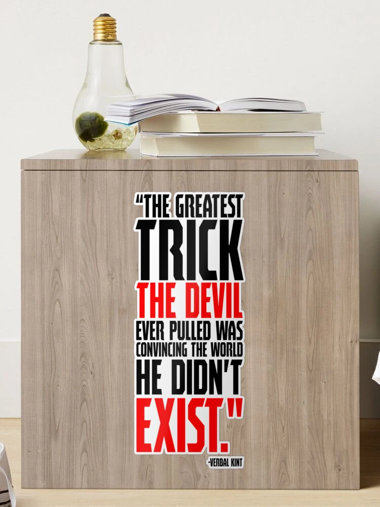The greatest trick the Devil ever pulled was convincing the world he didn't  exist.” Verbal