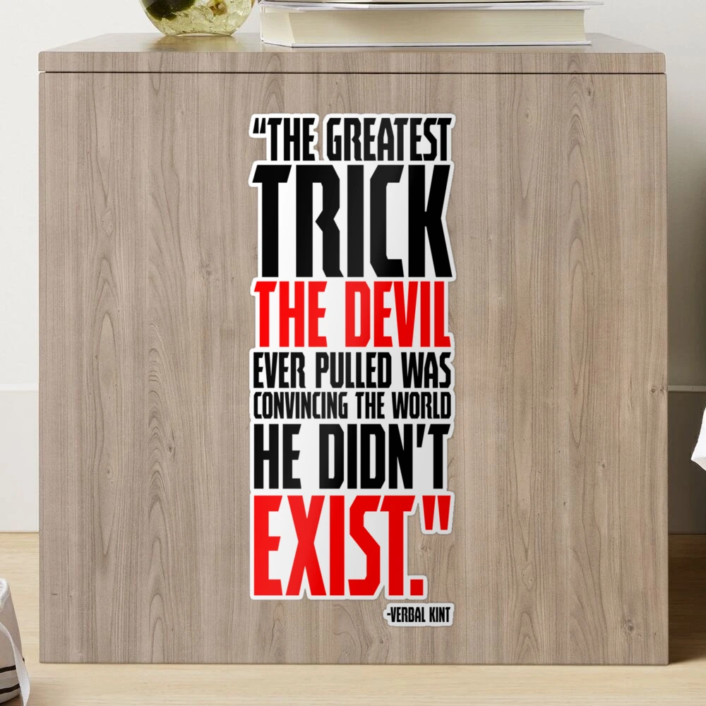 The greatest trick the Devil ever pulled was convincing the world he didn't  exist.” Verbal