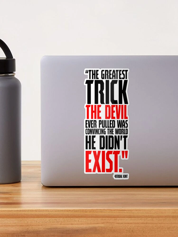 The greatest trick the Devil ever pulled was convincing the world he didn't  exist.” Verbal