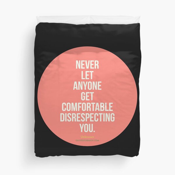 Never let anyone get comfortable disrespecting you. - Author Unknown Duvet Cover