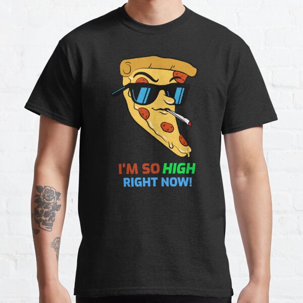 Im So High Right Now Pizza unisex shirt