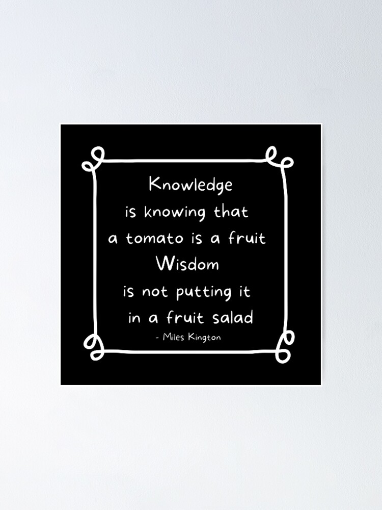  knowledge is knowing that a tomato is a fruit wisdom is not putting