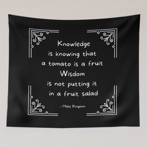 Item preview, Knowledge is knowing that a tomato is a fruit. Wisdom is not putting it in a fruit salad quote designed and sold by Arts-And-Things.