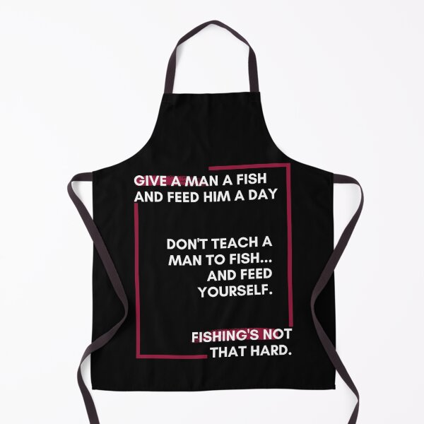 Item preview, give a man a fish and feed him a day don't teach a man to fish... and feed yourself. fishing's not that hard. designed and sold by Shopkittycat.