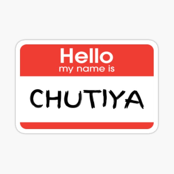 Hello my name is Chutiya