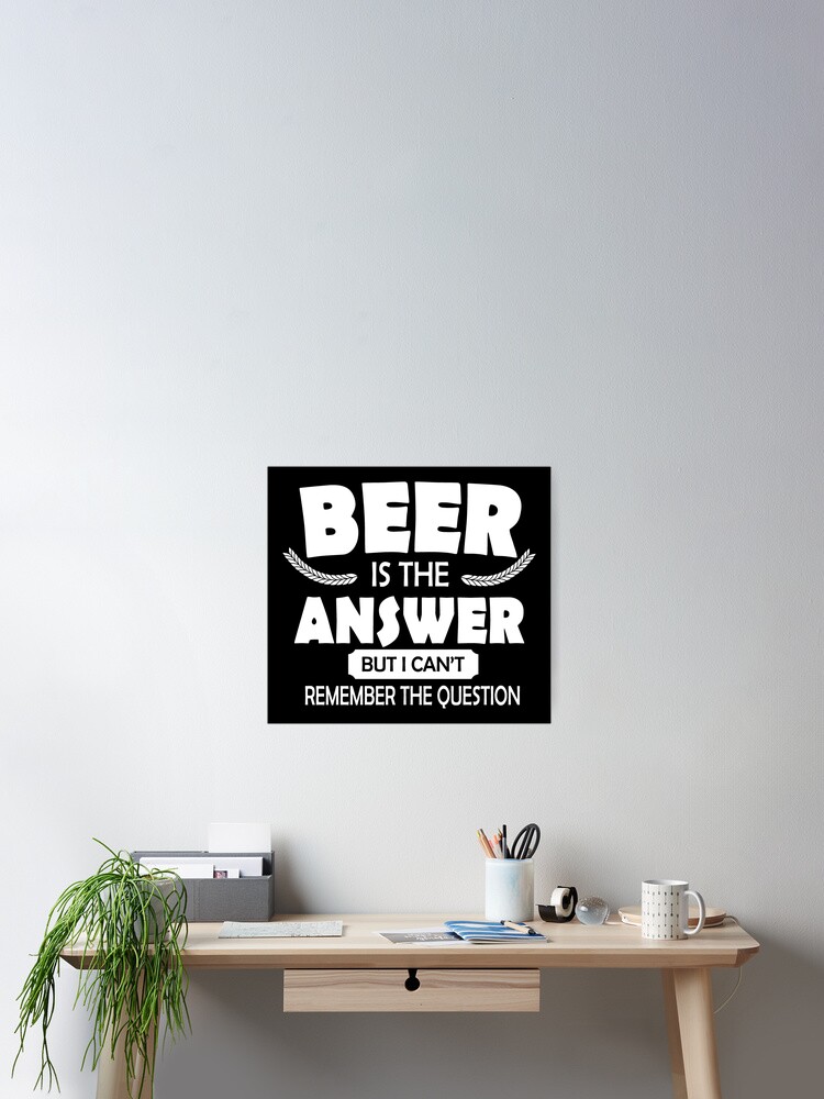 Beer is the Answer, But I Cant Remember the Question Wall Sign Beer is the Answer, But I Cant Remember the Question Wall Sign
