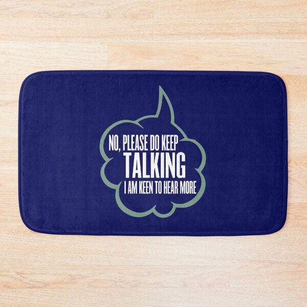 Item preview, No, please do keep talking. I am keen to hear more.  designed and sold by HappySchnapper.