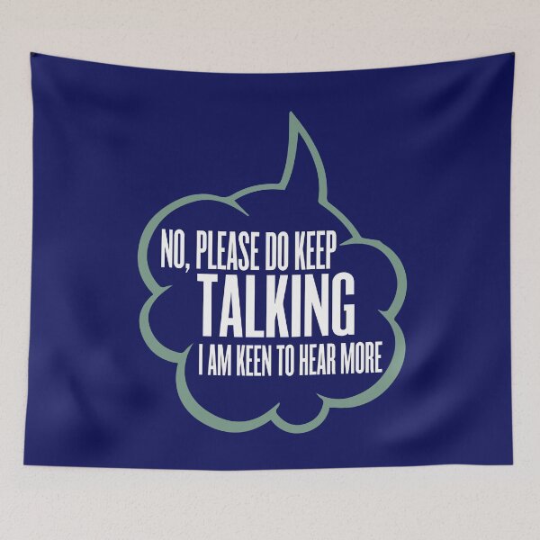 Item preview, No, please do keep talking. I am keen to hear more.  designed and sold by HappySchnapper.