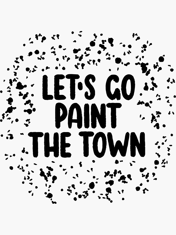 "Let's go paint the town" Sticker for Sale by letterbrighter Redbubble