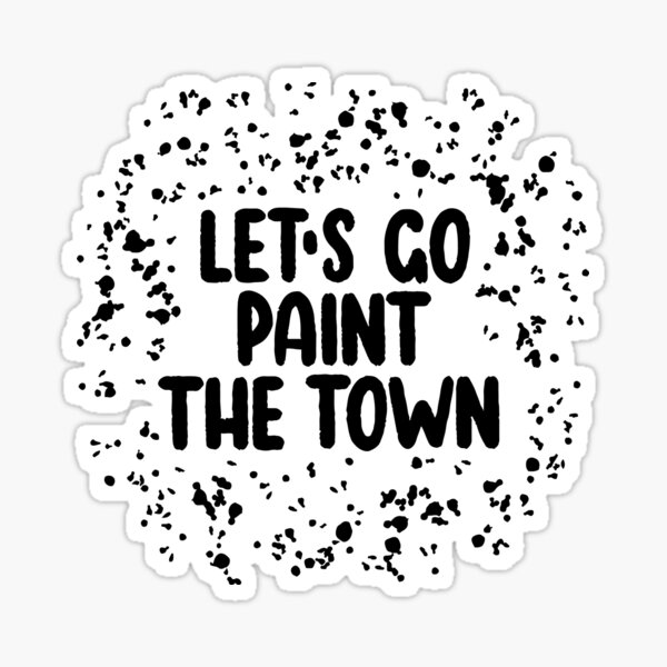 "Let's go paint the town" Sticker for Sale by letterbrighter Redbubble