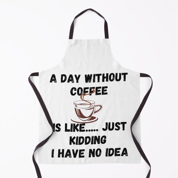 Item preview, A Day Without Coffee Is Like Just Kidding ... I Have No Idea designed and sold by Gmaish.