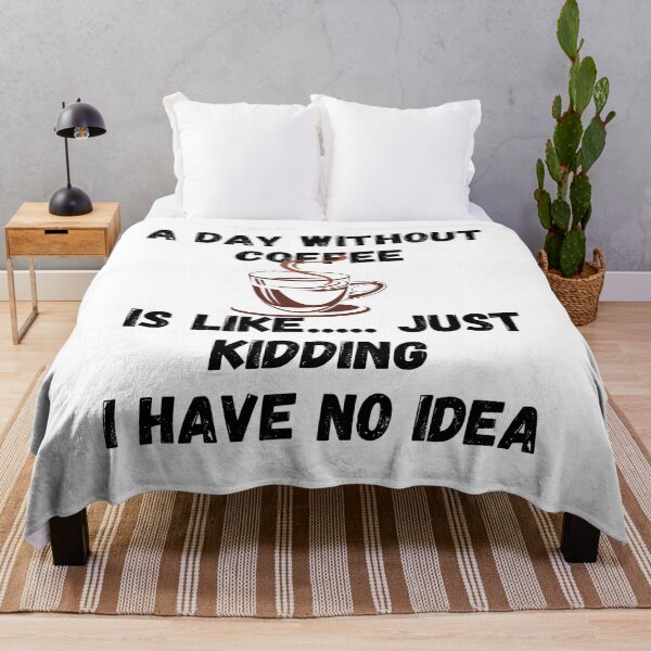 Item preview, A Day Without Coffee Is Like Just Kidding ... I Have No Idea designed and sold by Gmaish.
