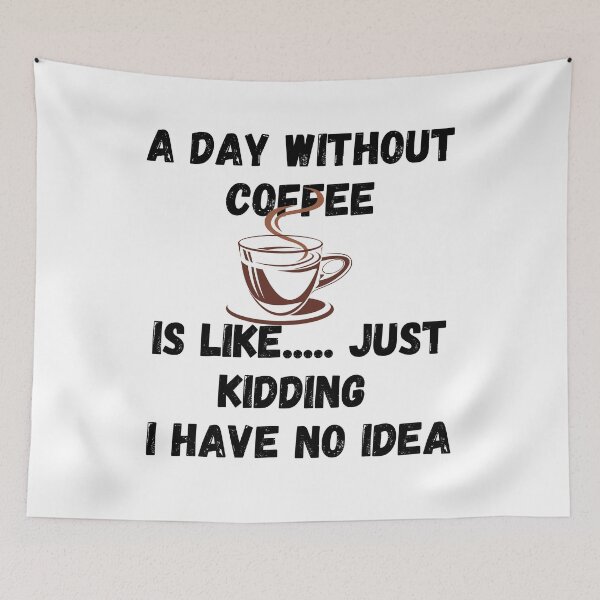 Item preview, A Day Without Coffee Is Like Just Kidding ... I Have No Idea designed and sold by Gmaish.