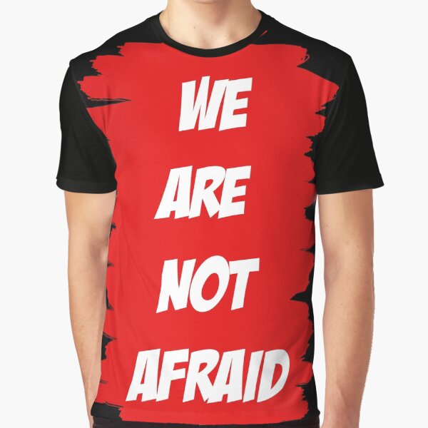 WE ARE NOT AFRAID Graphic T-Shirt