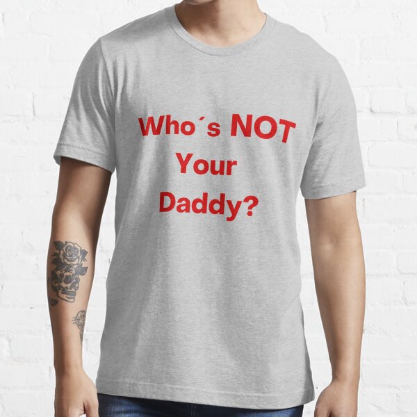 Who's NOT Your Daddy' Men's T-Shirt