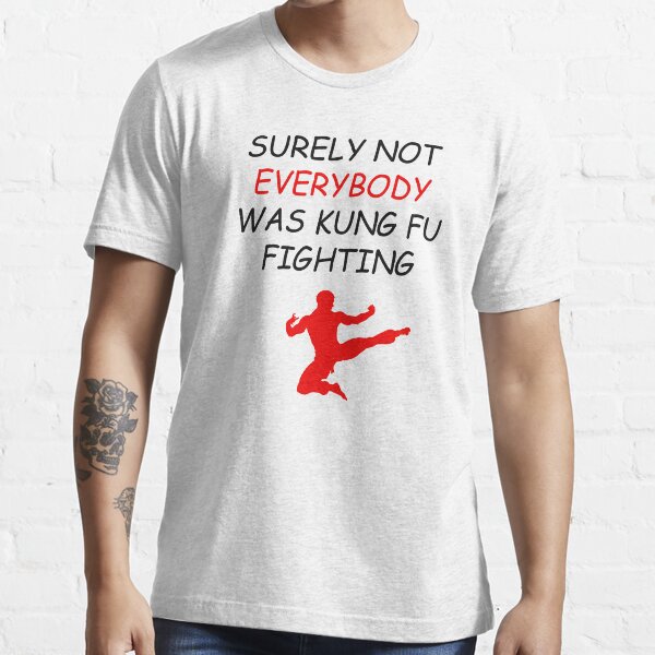 Surely Not Everybody Was Kung Fu Fighting Essential T-Shirt