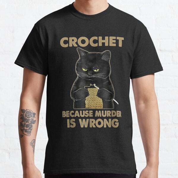 Black Cat Funny Crochet because murder is wrong Classic T-Shirt