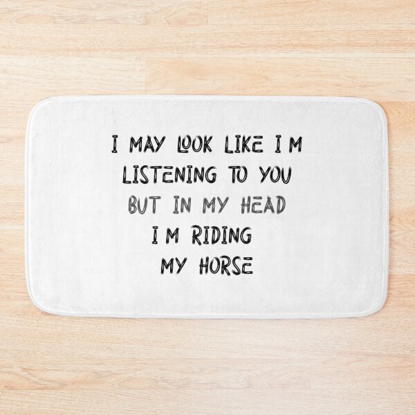 Item preview, I MAY LOOK LIKE I’M LISTENING TO YOU BUT IN MY HEAD I’M RIDING  MY HORSE designed and sold by Mugiwara107.