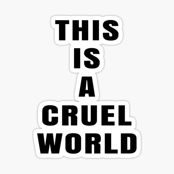  This Is A Cruel World V1 Sticker For Sale By Getitdone04 Redbubble