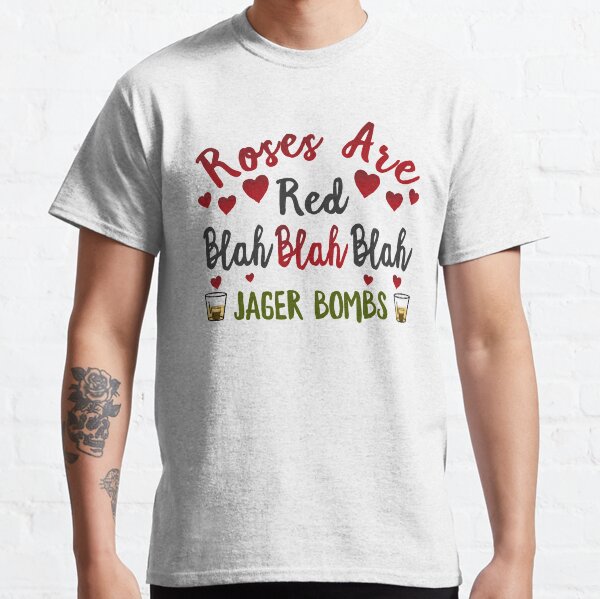 Roses Are Red Blah Blah Blah Jager Bombs Classic T-Shirt