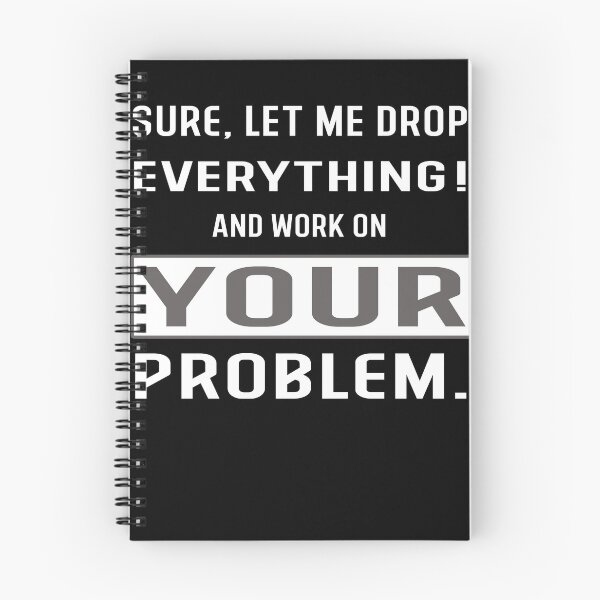 Item preview, Sure let Me Drop Everything And Work On Your Problem! designed and sold by Hamadax.