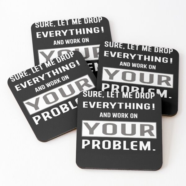 Item preview, Sure let Me Drop Everything And Work On Your Problem! designed and sold by Hamadax.