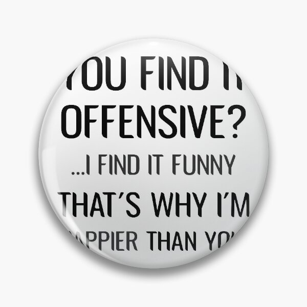 Item preview, you find it offensive i find it funny that's why i'm happier than you Sarcastic  designed and sold by Dream-bubble.
