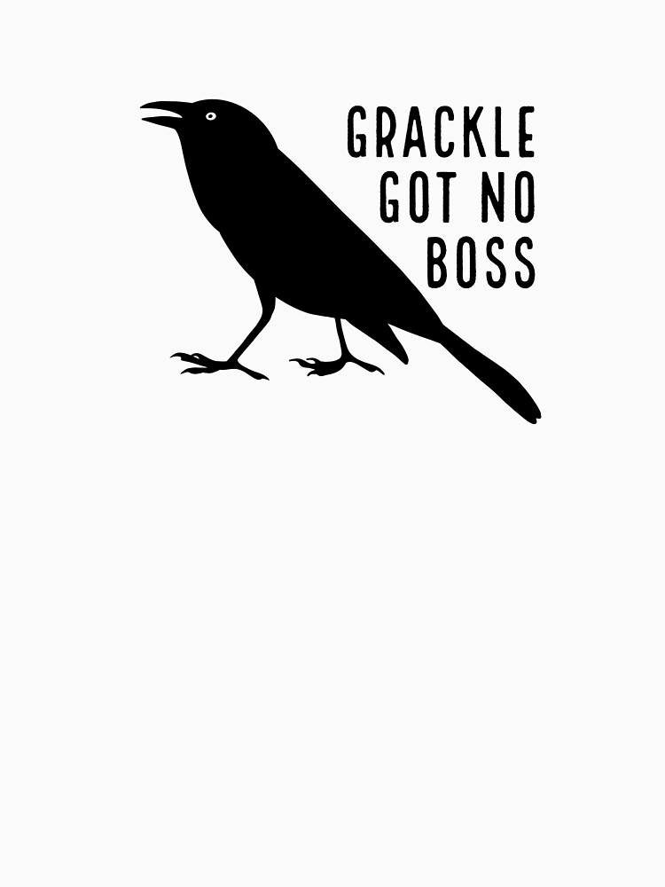 Grackle got no boss shirt, hoodie, sweater, long sleeve and tank top