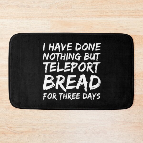 Item preview, I Have Done Nothing But Teleport Bread designed and sold by Artistive.