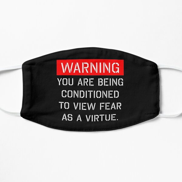 You are being conditioned to view fear as a virtue, brainwashing Flat Mask