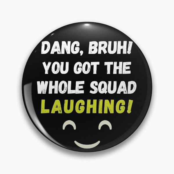 Item preview, "Dang, bruh! You got the whole squad laughing!" designed and sold by AyeAyeBeans.